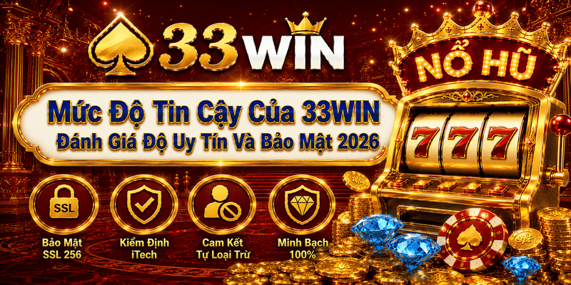 Mức Độ Tin Cậy Của 33WIN – Đánh Giá Độ Uy Tín & Bảo Mật 2026